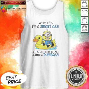 Top Minion Why Yes I'M A Smart Ass It'S Better Than Being A Dumbass tank top optimized for display