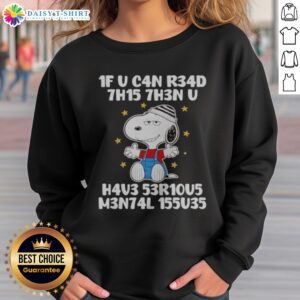 Pretty Snoopy 1f U C4n R34d 7h15 7h3n U H4v3 53r10u5 M3n74l 155u35 Sweatshirt displayed on a neutral background