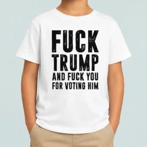 Awesome Fck Trump And Fck You For Voting Him Kids T Shirt in white cotton, short sleeve, comfortable fit