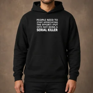 Nice People Need To Start Appreciating The Effort I Put Into Not Being A Serial Killer Typography printed on a black pullover hoodie