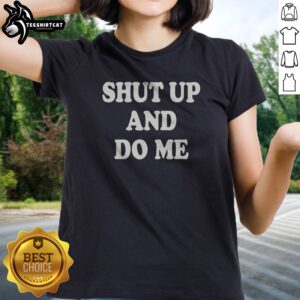 Funny Shut Up And Do Me Ladies shirt in black with bold white text on front, casual short-sleeve tee