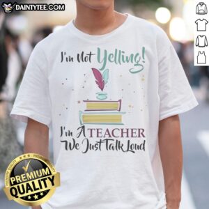 Hot I'M Not Yelling Im A Teacher We Just Talk Loud Shirt displayed on a flat lay background