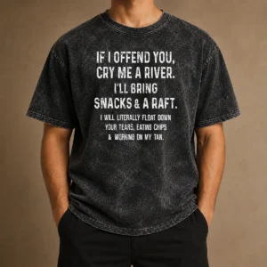 Good If I Offend You Cry Me A River Snacks And A Raft Washed T-Shirt