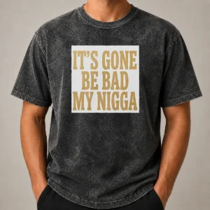 Hot Its Gone Be Bad My Nigga Washed T-Shirt