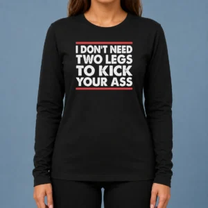 Pretty I Dont Need Two Legs To Kick Your Ass Long Sleeve Shirt with bold text design on front