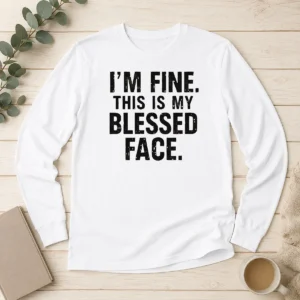 Good I'M Fine This Is My Blessed Face Long Sleeve Shirt