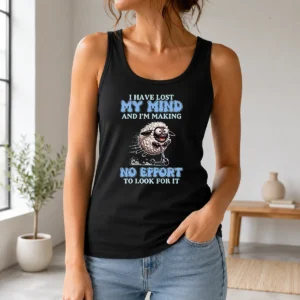 Nice I Have Lost My Mind And Im Making No Effort To Look For It Tank Top
