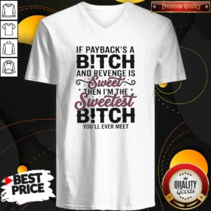 Official If Payback'S A Bitch And Revenge Is Sweet Then I'M The Sweetest Bitch You'Ll Ever Meet V Neck Shirt v neck optimized in black with bold white text