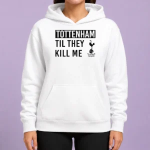 Awesome Tottenham Til They Kill Me Hoodie in black with bold white lettering on front