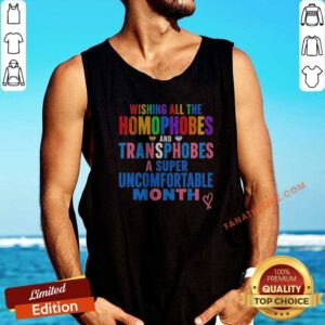 Nice Wishing All The Homophobes And Transphobes A Super Uncomfortable Month tank top optimized for vibrant display
