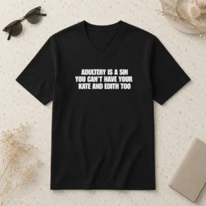 Funny Adultery Is A Sin You Cant Have Your Kate And Edith Too V Neck Shirt in dark color, short sleeves, casual wear