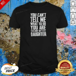 Official You Cannot Tell Me What To Do You Are Not My Daughter