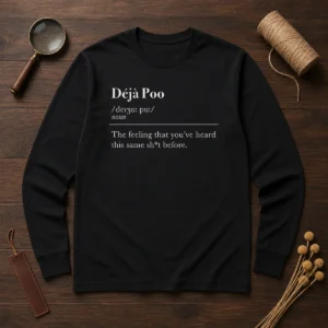 Original Deja Poo The Feeling That You'Ve Heard This Same Shit Before long sleeve shirt in black with bold graphic text on front