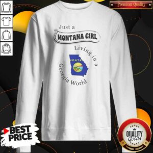 Hot Just A Montana Girl Living In A Georgia World Montana Girl sweatshirt optimized on sweatshirt optimized