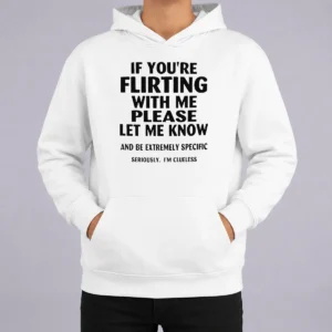 Awesome Nice If You Are Flirting With Me Please Let Me Know And Be Extremely Specific Hoodie