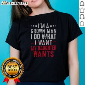 Original Girl Dad I'M A Grown Man I Do What My Daughter Wants Ladies Shirt in a vibrant color on a model