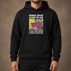 Top Horror Movie Lovers Be Like I Love That Movie It Made Me Feel Fucking Awful And Horrible And Really Scared Hoodie