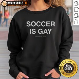 Top Soccer Is Gay Assholes Live Forever Sweatshirt displayed in a vibrant setting.