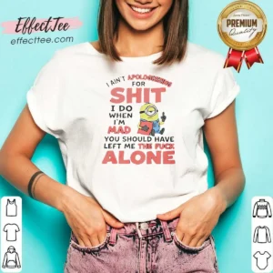 Good I Ain'T Apologizing For Shit I Do When I'M Mad You Should Have Left Me The Fck Alone Minion V Neck Shirt v neck optimized, black short sleeve shirt