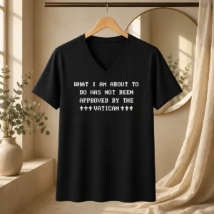 Premium What I Am About To Do Has Not Been Approved By The Vatican V-Neck Shirt