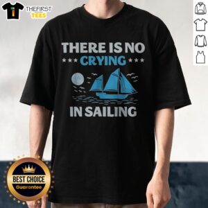 Nice There Is No Crying In Sailing Boat Shirt displayed on a flat surface with vibrant colors.