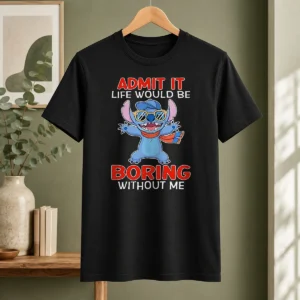 Premium Stitch Cute Cartoon Graphic Admit It Life Would Be Boring Without Me