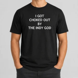 Pretty I Got Choked Out By The Indy God