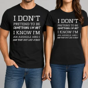 Funny I Don'T Pretend To Be Something I'M Not I Know I'M An Asshole And I Own That Shit Like A Boss