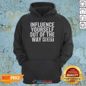 Hot Influence Yourself Out Of The Way Exit hoodie optimized for showcasing vibrant graphic design.