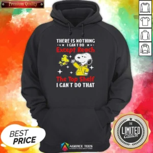 Good Snoopy There Is Nothing I Cant Do Except Reach The Top Shelf I Can'T Do That Hoodie