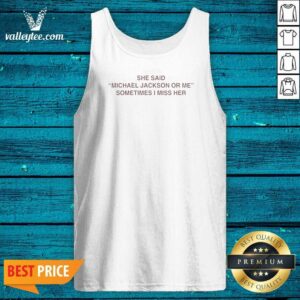 Pretty She Said Michael Or Me Sometimes I Miss Her Tank Top