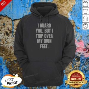 Nice I Guard You But I Trip Over My Own Feet Hoodie