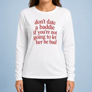 Top Dont Date A Baddie If Youre Not Going To Let Her Be Bad Long Sleeve Shirt