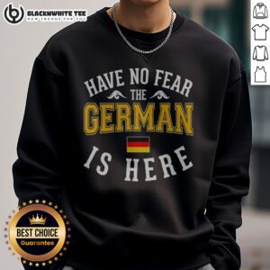 Nice German Have No Fear The Is Here Flag Sweatshirt featuring a vibrant flag design.