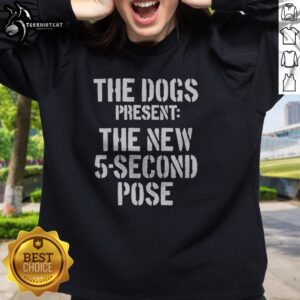 Premium The Dogs Present New 5 Second Pose Sweatshirt featuring a playful design and comfortable fit.