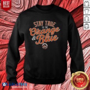 Good Stay True To The Orange And Blue New York Mets Major League Baseball sweatshirt optimized for display