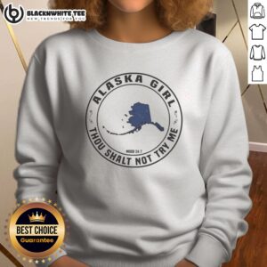Premium Alaska Girl Thou Shalt Not Try Me Mood 24 7 Map Sweashirt in a cozy setting