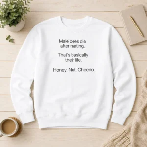 Nice Male Bees Die After Mating That'S Basically Their Life Honey Nut Cheerio Sweater