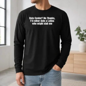 Top Data Center No Thanks ID Rather Date A Latina WHO Might Stab Me Long Sleeve Shirt