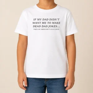 Premium If My Dad Didn'T Want Me To Make Dead Dad Jokes Then He Shouldn'T Have Died Kids T-Shirt