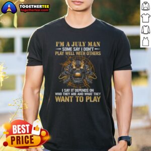 Pretty I'M A July Man Some Say I Don'T Play Well With Others I Say It Depends On WHO They Are And What They Want To Play printed on a casual short-sleeve shirt