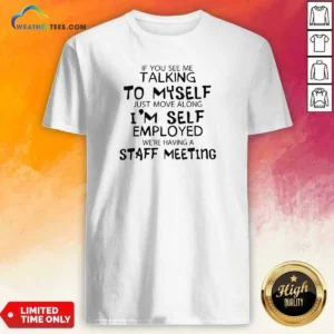 Hot If You See Me Talking To Myself Just Move Along I'M Self Employed Text