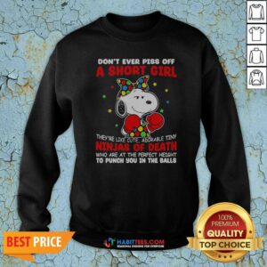 Official Snoopy Peanuts Don't Ever Piss Off A Short Girl They're Like Cute Tiny Ninja sweatshirt optimized for comfort and style