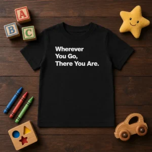 Original Whenever You Go There You Are Kids T-Shirt