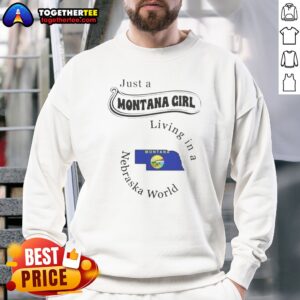 Good Just A Montana Girl Living In A Nebraska World Sweatshirt in cozy fleece fabric with bold text design
