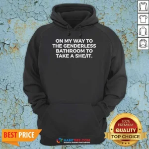 Nice On My Way To The Genderless Bathroom To Take A She It Text Hoodie