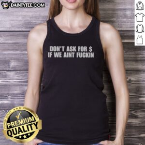 Nice Don'T Ask For Dollar If We Aint Fckin Tank top displayed in a casual setting