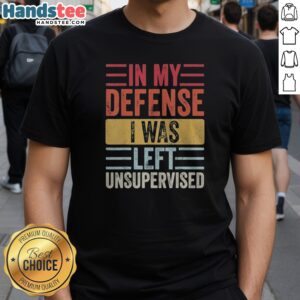Pretty In My Defense I Was Lefte Unsupervised Shirt featuring a playful quote design on a casual tee.