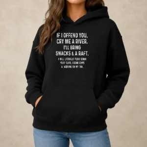 Good If I Offend You Cry Me A River Snacks And A Raft Hoodie