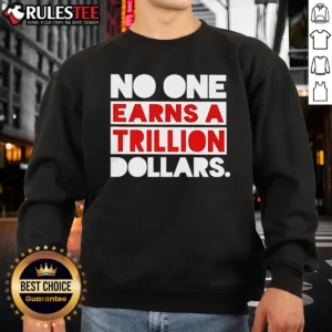 Pretty No One Earns A Trillion Dollars Sweatshirt